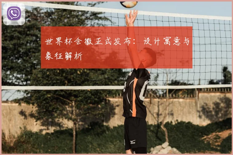 世界杯会徽正式发布：设计寓意与象征解析