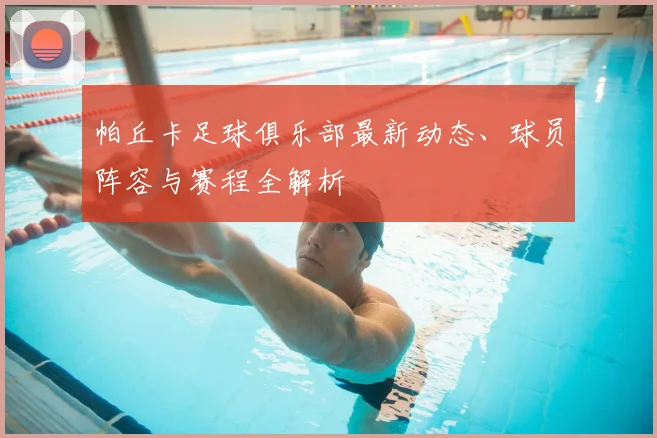 帕丘卡足球俱乐部最新动态、球员阵容与赛程全解析